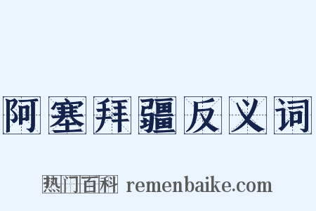 阿塞拜疆反义词是什么意思的图片